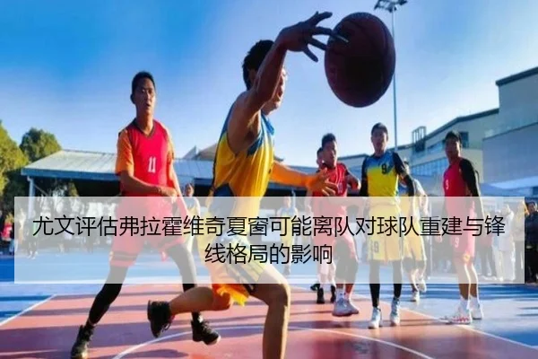 尤文评估弗拉霍维奇夏窗可能离队对球队重建与锋线格局的影响