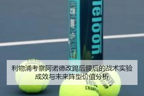 利物浦考察阿诺德改踢后腰后的战术实验成效与未来阵型价值分析